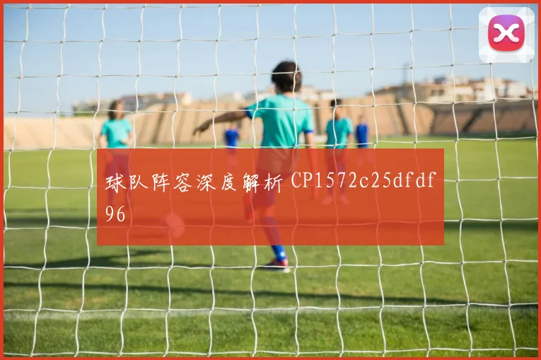 球队阵容深度解析 CP1572c25dfdf96