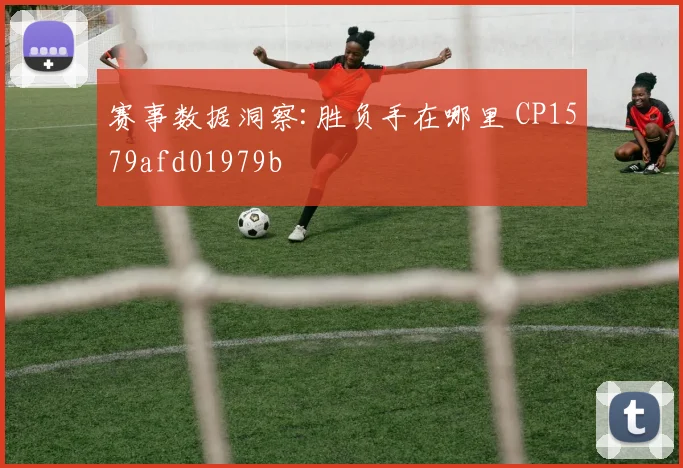 赛事数据洞察:胜负手在哪里 CP1579afd01979b
