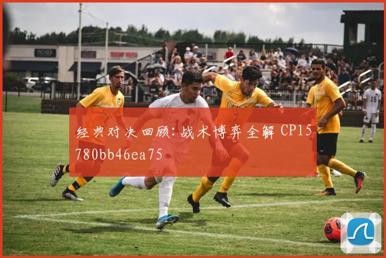 经典对决回顾:战术博弈全解 CP15780bb46ea75
