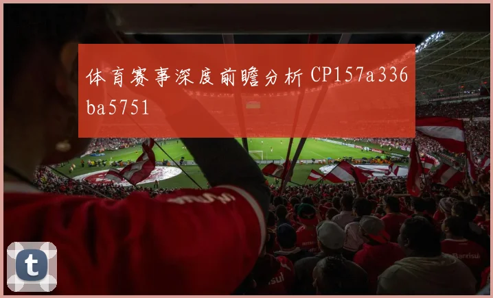 体育赛事深度前瞻分析 CP157a336ba5751