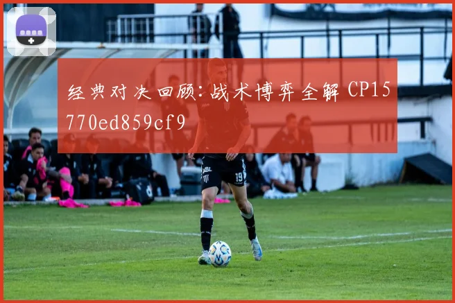 经典对决回顾:战术博弈全解 CP15770ed859cf9